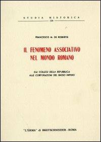 Il fenomeno associativo nel mondo romano. Dai collegi della Repubblica alle corporazioni del basso impero (1955) - Francesco M. De Robertis - Libro L'Erma di Bretschneider 1981, Studia historica | Libraccio.it
