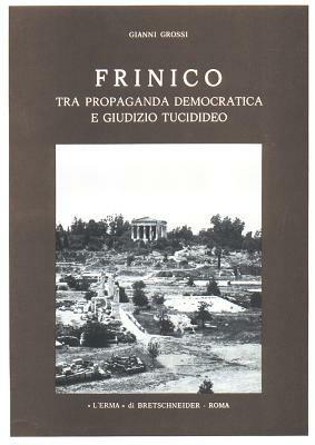 Frinico tra propaganda democratica e giudizio tucidideo - Gianni Grossi - Libro L'Erma di Bretschneider 1984, Istituto di storia antica dell'Università di Padova | Libraccio.it