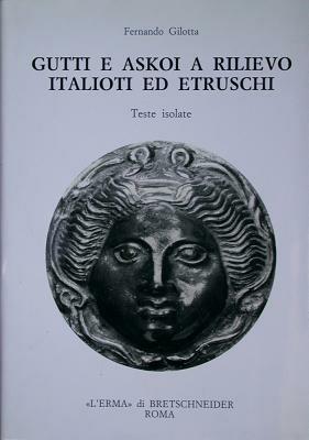Gutti e Askoi a rilievo italioti ed etruschi. Teste isolate - Fernando Gilotta - Libro L'Erma di Bretschneider 1985, Studia archaeologica | Libraccio.it