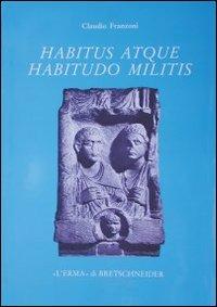 Habitus atque habitudo militis. Monumenti funerari di militari nella Cisalpina romana - Claudio Franzoni - Libro L'Erma di Bretschneider 1987, Studia archaeologica | Libraccio.it