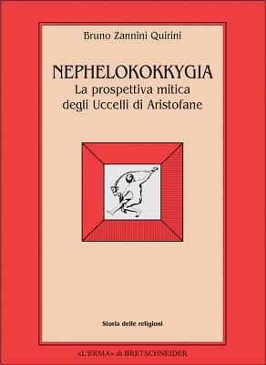 Nephelokokkygia. La prospettiva mitica degli Uccelli di Aristofane - Bruno Zannini Quirini - Libro L'Erma di Bretschneider 1987, Storia delle religioni | Libraccio.it