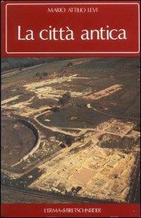 La città antica. Morfologia e biografia della aggregazione umana nell'antichità - Mario A. Levi - Libro L'Erma di Bretschneider 1989, Problemi e ricerche di storia antica | Libraccio.it