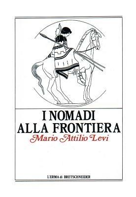 I nomadi alla frontiera. I popoli delle steppe e l'antico mondo greco-romano - Mario A. Levi - Libro L'Erma di Bretschneider 1989, Monografie del centro ricerche di documentazione sull'antichità classica | Libraccio.it