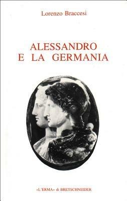 Alessandro e la Germania. Riflessioni sulla geografia romana di conquista - Lorenzo Braccesi - Libro L'Erma di Bretschneider 1997, Problemi e ricerche di storia antica | Libraccio.it