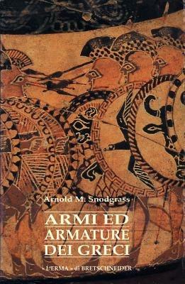 Armi e armature dei Greci - Antony M. Snodgrass - Libro L'Erma di Bretschneider 2004 | Libraccio.it