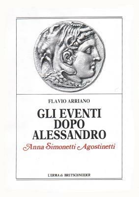 Flavio Arriano. Gli eventi dopo Alessandro - Anna Simonetti Agostinetti - Libro L'Erma di Bretschneider 1993, Monografie del centro ricerche di documentazione sull'antichità classica | Libraccio.it