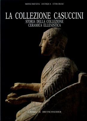 La collezione Casuccini. Vol. 1: Storia della collezione. Ceramica ellenistica. - Antonella Magagnini - Libro L'Erma di Bretschneider 1993, Monumenta antiqua Etruriae | Libraccio.it