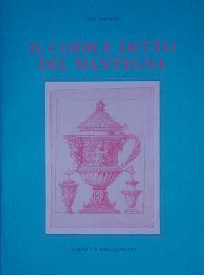 Il codice detto del Mantegna. Codice Destailleur OZ 111 Kunstbibliothek di Berlino - Luca Leoncini - Libro L'Erma di Bretschneider 1993, Xenia Antiqua.Monografie | Libraccio.it