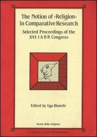 The notion of «Religion» in comparative research. Selected proceedings of the 16th Congress of the International association for the history of religions  - Libro L'Erma di Bretschneider 1994, Storia delle religioni | Libraccio.it