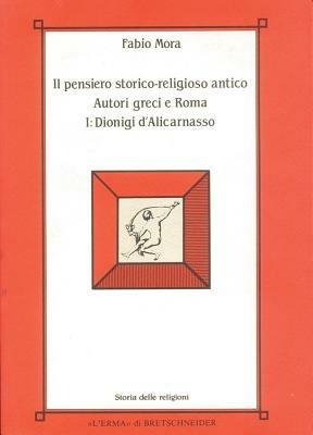 Il pensiero storico-religioso antico. Autori greci a Roma. Vol. 1: Dionigi d'alicarnasso. - Fabio Mora - Libro L'Erma di Bretschneider 1995, Storia delle religioni | Libraccio.it