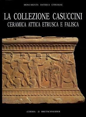 La collezione Casuccini. Vol. 2: Ceramica attica, etrusca e falisca. - Enrico Paribeni, M. Teresa Falconi Amorelli, Maurizio Harari - Libro L'Erma di Bretschneider 1996, Monumenta antiqua Etruriae | Libraccio.it