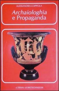 Archaiologhía e propaganda. I greci, Roma e l'Italia - Alessandra Coppola - Libro L'Erma di Bretschneider 1996, Problemi e ricerche di storia antica | Libraccio.it