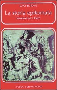 La storia epitomata. Introduzione a Floro - Luigi Bessone - Libro L'Erma di Bretschneider 1997, Problemi e ricerche di storia antica | Libraccio.it