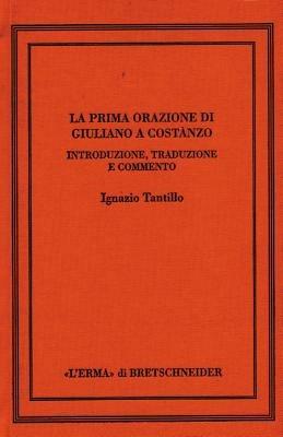 Prima orazione di Giuliano a Costanzo. Introduzione, testo, traduzione, commento - Ignazio Tantillo - Libro L'Erma di Bretschneider 1997, Saggi di storia antica | Libraccio.it