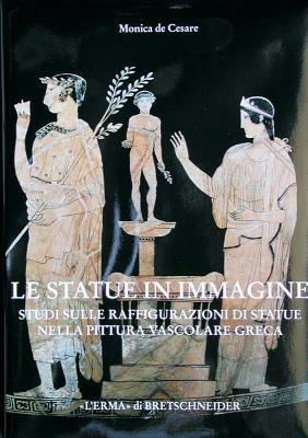 Le statue in immagine. Studi sulla raffigurazione di statue nella pittura vascolare greca - Monica De Cesare - Libro L'Erma di Bretschneider 1997, Studia archaeologica | Libraccio.it