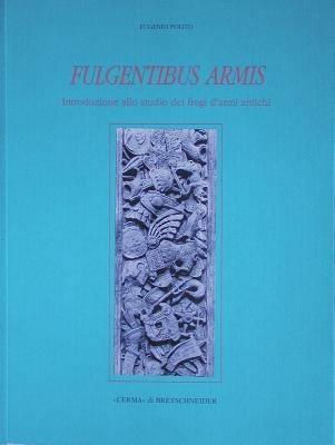 Fulgentibus armis. Introduzione allo studio dei fregi d'armi antichi - Eugenio Polito - Libro L'Erma di Bretschneider 1998, Xenia Antiqua.Monografie | Libraccio.it