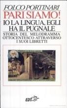 Pari siamo! Io la lingua, egli ha il pugnale. Storia del melodramma ottocentesco attraverso i suoi libretti - Folco Portinari - Libro EDT 1996, Documenti e saggi | Libraccio.it