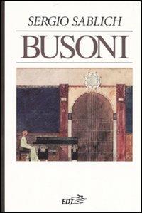Busoni - Sergio Sablich - Libro EDT 1996, Autori e opere | Libraccio.it