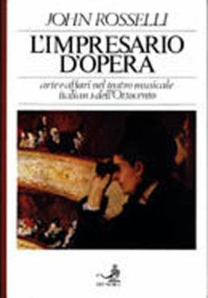 L' impresario d'opera. Arte e affari nel teatro musicale italiano dell'Ottocento - John Rosselli - Libro EDT 1996, Documenti e saggi | Libraccio.it