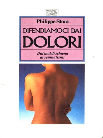 Difendiamoci dai dolori. Dal mal di schiena ai reumatismi - Philippe Stora - Libro EDT 1991, L'arte della salute | Libraccio.it