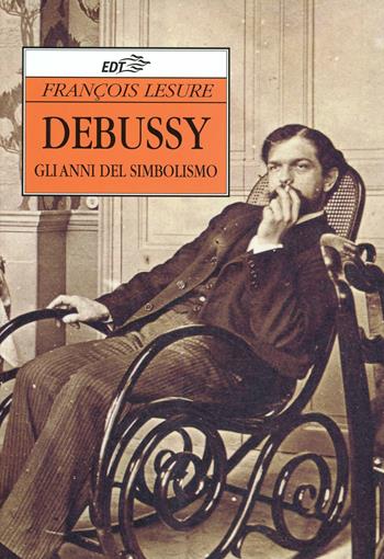 Debussy. Gli anni del simbolismo - François Lesure - Libro EDT 1996, Improvvisi | Libraccio.it