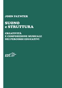 Suono e struttura. Creatività e composizione musicale nei percorsi educativi. Con QR Code - John Paynter - Libro EDT 1996, Educazione musicale | Libraccio.it
