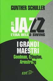 Il jazz. L'era dello swing. I grandi maestri. Goodman, Ellington, Armstrong