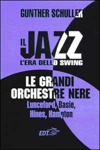Il jazz. L'era dello swing. Le grandi orchestre nere Lunceford, Basie, Hines, Hampton - Gunther Schuller - Libro EDT 2001, Jazz | Libraccio.it