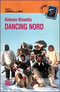 Dancing nord. Viaggio in Canada tra gli inuit - Antonio Rinaldis - Libro EDT 1999, Orme | Libraccio.it