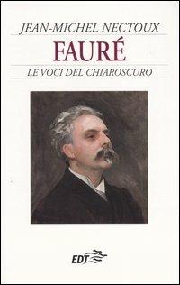 Fauré. Le voci del chiaroscuro - Jean-Michel Nectoux - Libro EDT 2004, Autori e opere | Libraccio.it
