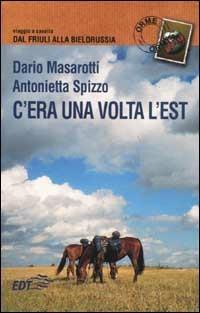 C'era una volta l'Est. Viaggio a cavallo dal Friuli alla Bielorussia - Dario Masarotti, Antonietta Spizzo - Libro EDT 2002, Orme | Libraccio.it