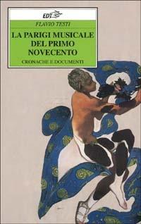 La Parigi musicale del primo Novecento. Cronache e documenti - Flavio Testi - Libro EDT 2003, Improvvisi | Libraccio.it