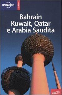 Bahrain, Kuwait, Qatar e Arabia Saudita - Frances L. Gordon, Anthony Ham, Jenny Walker - Libro Lonely Planet Italia 2005, Guide EDT/Lonely Planet | Libraccio.it