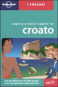 Capire e farsi capire in croato - Gordana Ivetac, Ivan Ivetac - Libro Lonely Planet Italia 2005, I frasari/Lonely Planet | Libraccio.it