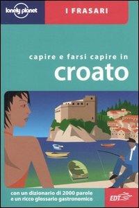 Capire e farsi capire in croato - Gordana Ivetac, Ivan Ivetac - Libro Lonely Planet Italia 2005, I frasari/Lonely Planet | Libraccio.it