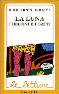 La luna, i delfini e i gatti - Roberto Denti - Libro EL 1997, Le letture | Libraccio.it