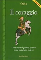 Il coraggio. Come vivere la propria esistenza senza mai tirarsi indietro