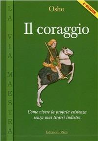 Il coraggio. Come vivere la propria esistenza senza mai tirarsi indietro - Osho - Libro Riza 2003, La via maestra | Libraccio.it