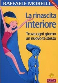 La rinascita interiore. Trova ogni giorno un nuovo te stesso - Raffaele Morelli - Libro Riza 2003 | Libraccio.it