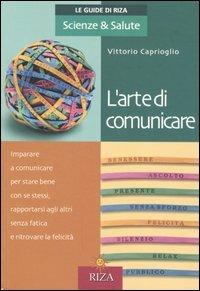 L' arte di comunicare - Vittorio Caprioglio - Libro Riza 2004, Le Guide di Riza. Scienze & Salute | Libraccio.it