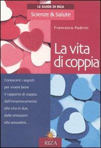 La vita di coppia - Francesco Padrini - Libro Riza 2004, Le Guide di Riza. Scienze & Salute | Libraccio.it