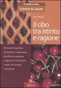 Il cibo tra istinto e ragione - Elio Muti - Libro Riza 2005, Le Guide di Riza. Scienze & Salute | Libraccio.it