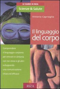 Il linguaggio del corpo - Vittorio Caprioglio - Libro Riza 2005, Le Guide di Riza. Scienze & Salute | Libraccio.it