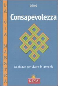 Consapevolezza. La chiave per vivere in armonia - Osho - Libro Riza 2006, La via maestra | Libraccio.it