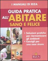 Guida pratica all'abitare sano e felice  - Libro Riza 2008, I Manuali di Riza | Libraccio.it