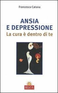 Ansia e depressione. La cura è dentro di te - Francesco Catona - Libro Riza 2011 | Libraccio.it
