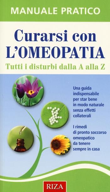 Curarsi con l'omeopatia. Tutti i disturbi dalla A alla Z  - Libro Riza 2013, Manuale pratico | Libraccio.it