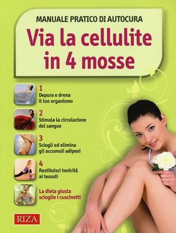 Via la cellulite in 4 mosse  - Libro Riza 2013, Manuale pratico | Libraccio.it