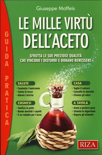 Le mille virtù dell'aceto. Sfrutta le sue preziose qualità che vincono i disturbi e donano benessere - Giuseppe Maffeis - Libro Riza 2013, Guida pratica | Libraccio.it