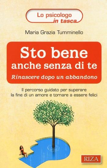 Sto bene anche senza di te. Rinascere dopo un abbandono - M. Grazia Tumminello - Libro Riza 2013, Lo psicologo in tasca | Libraccio.it